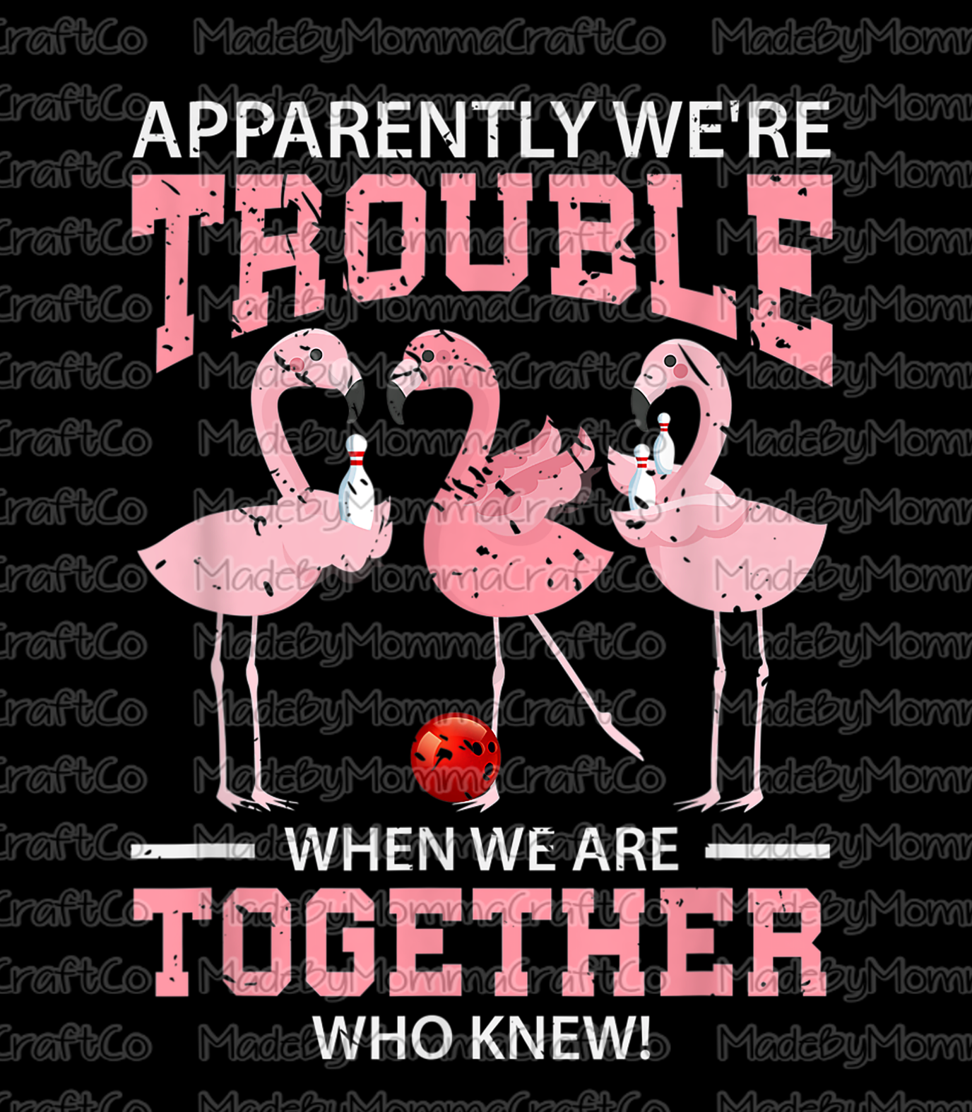 We're Trouble When We Are Together - Bowling - Flamingo - Cheat Clear Waterslide™ or White Cast Sticker