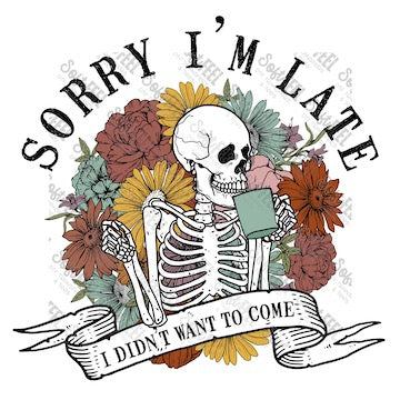 Sorry I'm Late Skeleton - Women's / Snarky Humor - Direct To Film Transfer / DTF - Heat Press Clothing Transfer