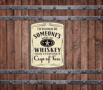 I'd Rather Be Someones Shot Of Whiskey - Sublimation or Waterslide Wrap - 20oz and 30oz