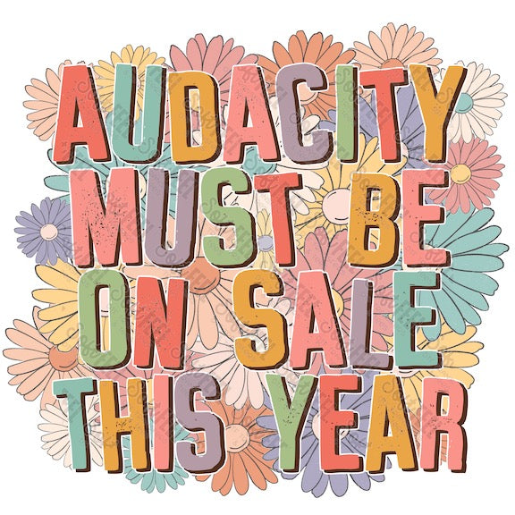 Audacity Must Be On Sale This Year - Snarky Humor - Direct To Film Transfer / DTF - Heat Press Clothing Transfer