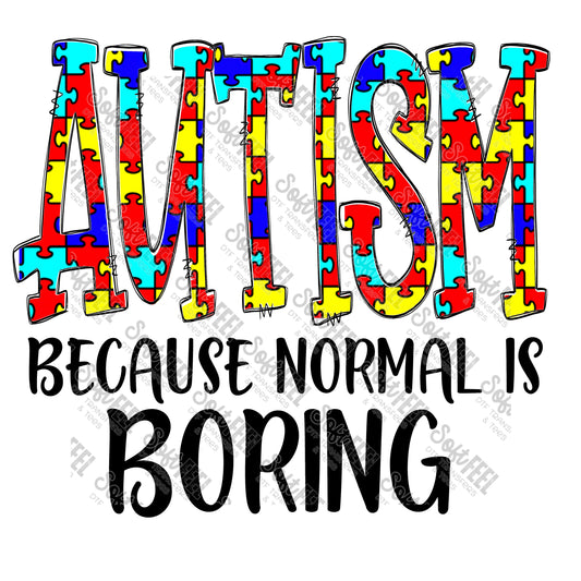 Autism Because Normal is Boring - Autism - Direct To Film Transfer / DTF - Heat Press Clothing Transfer