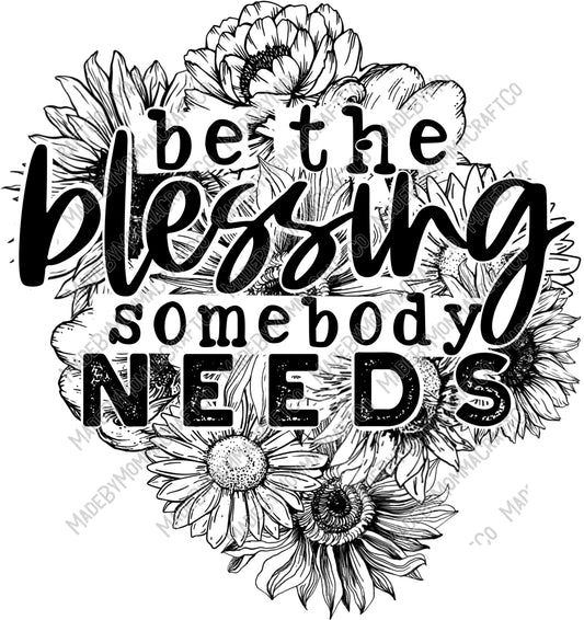 Be the blessing somebody needs Motivational -Cheat Clear Waterslide™ or White Cast Sticker