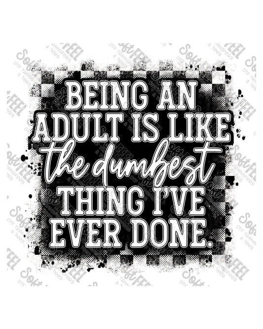 Being and Adult is the Dumbest Thing I've Ever Done - Snarky Humor - Direct To Film Transfer / DTF - Heat Press Clothing Transfer