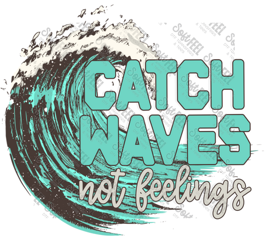 Catch Waves Not Feelings - Women's /Men's/ Summer - Direct To Film Transfer / DTF - Heat Press Clothing Transfer