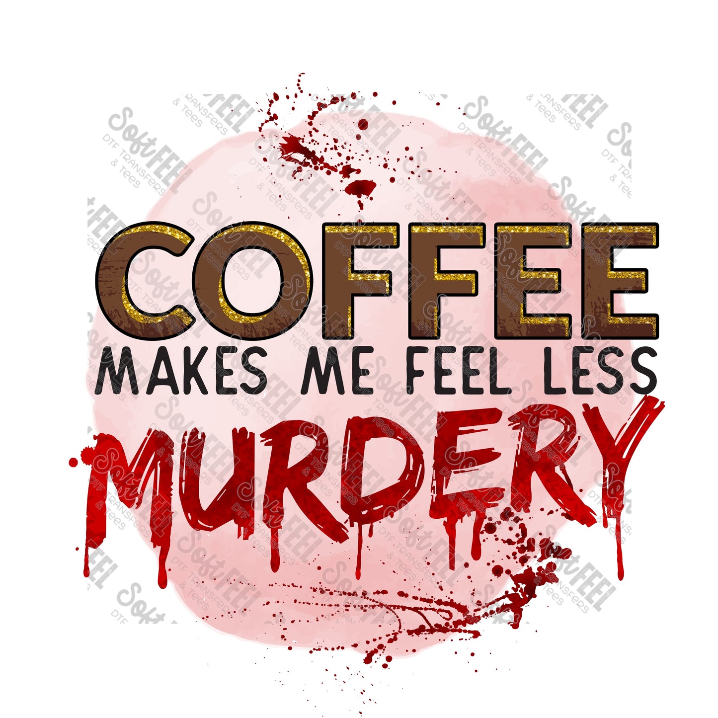 Coffee Makes Me Feel Less Murdery - Snarky / Humor - Direct To Film Transfer / DTF - Heat Press Clothing Transfer