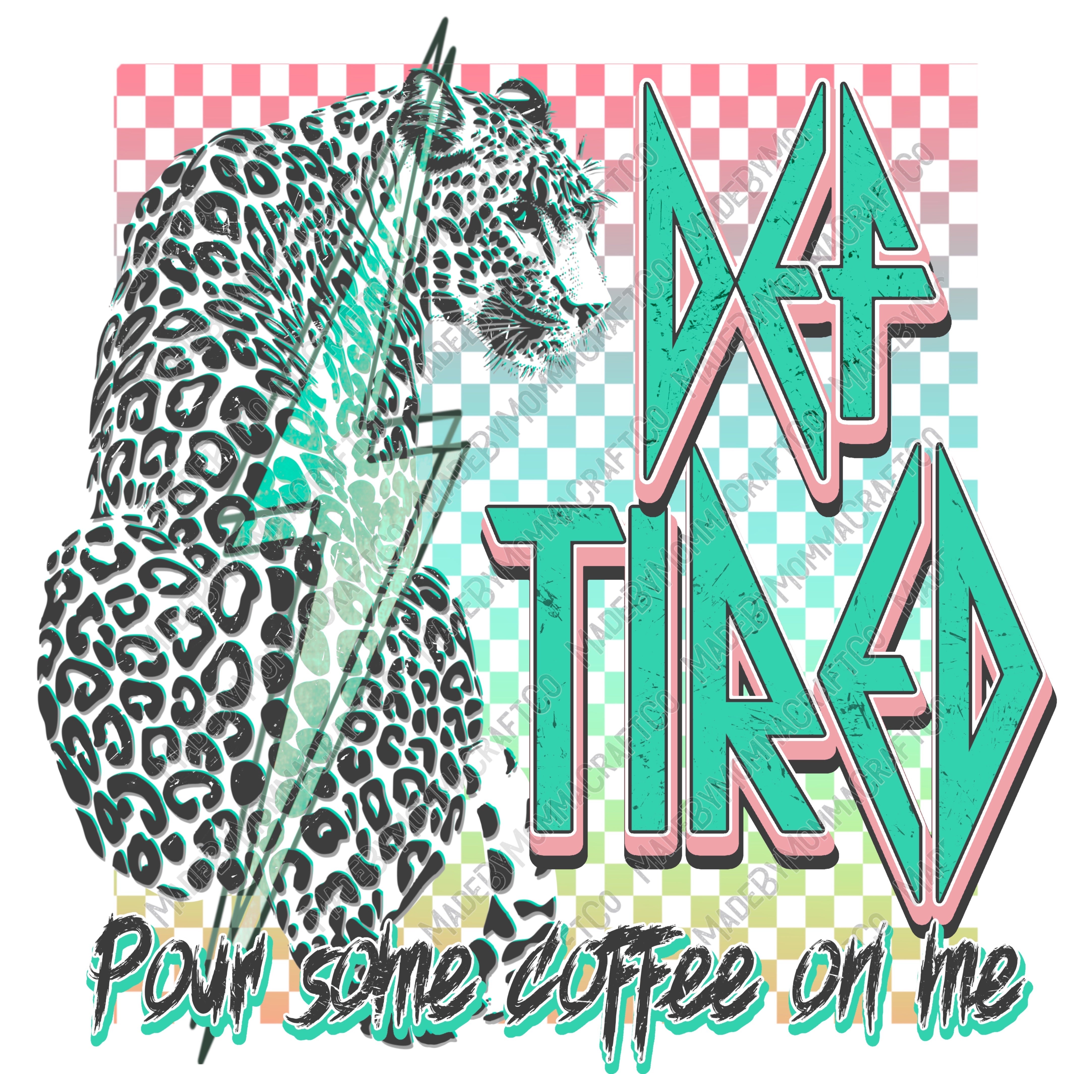 Def Tired Pour Some Coffee on Me Leopard - retro - Cheat Clear Waterslide™ or White Cast Sticker