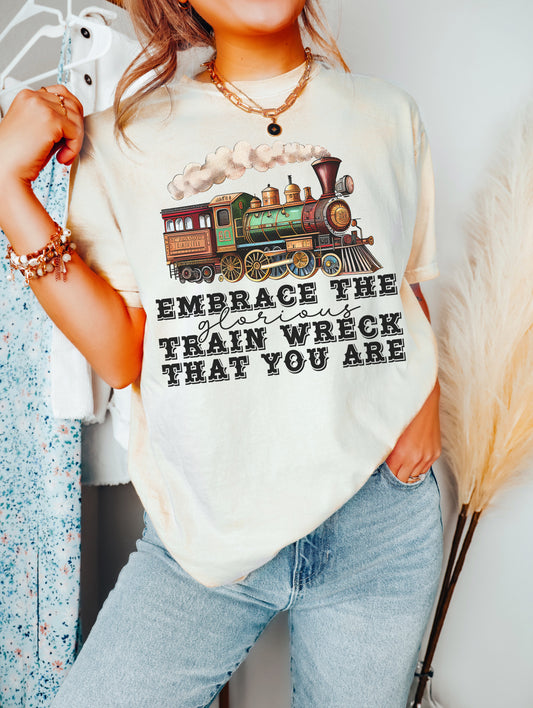 Embrace the glorious train wreck that you are - Womens / Humor / Mental Health - Direct To Film Transfer / DTF - Heat Press Clothing Transfer