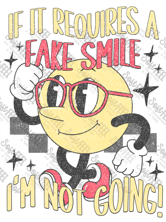 If It Requires a Fake Smile I'm Not Going -Men's / Women's / Humor - Direct To Film Transfer / DTF - Heat Press Clothing Transfer