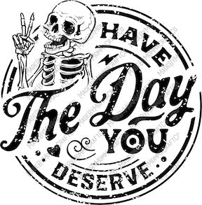 Black and White Have the Day You Deserve Skeleton Adult Humor - Cheat Clear Waterslide™ or White Cast Sticker