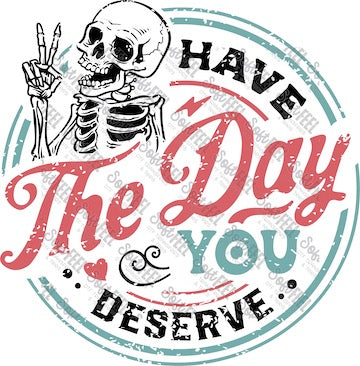 Have The Day You Deserve Skull - Retro / Humor - Direct To Film Transfer / DTF - Heat Press Clothing Transfer