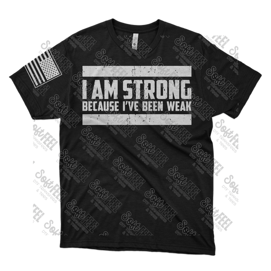 I Am Strong Because I've Been Weak - Motivational / Men's - Direct To Film Transfer / DTF - Heat Press Clothing Transfer