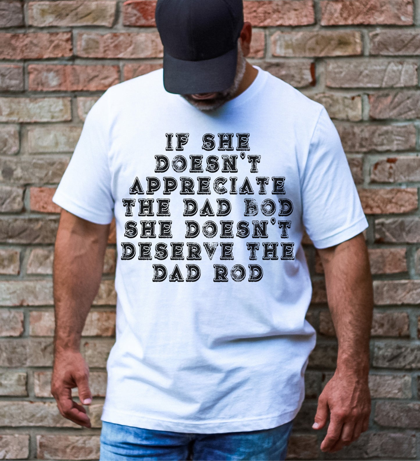 If She Doesn't Appreciate The Dad Bod She Doesn't Deserve The Dad Bod - Men's / Humor - Direct To Film Transfer / DTF - Heat Press Clothing Transfer