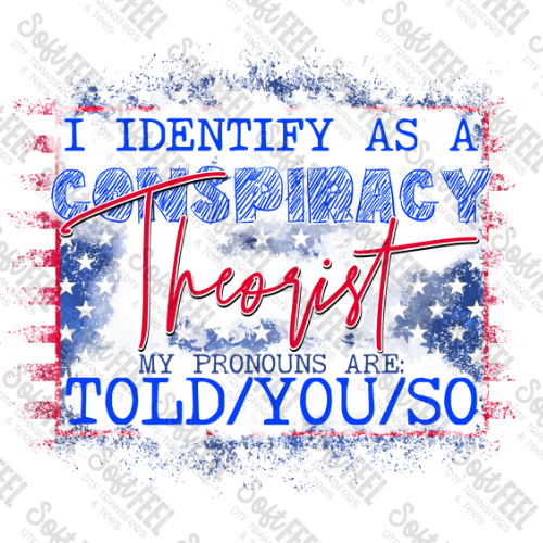 Conspiracy theorist - Patriotic / Political - Direct To Film Transfer / DTF - Heat Press Clothing Transfer