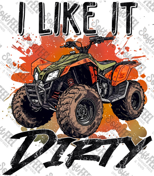 I Like it Dirty 4 Wheeler ATV - Direct To Film Transfer / DTF - Heat Press Clothing Transfer