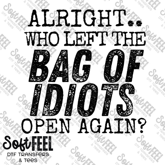 Alright Who Left The Bag Of Idiots Open Again - Adult Humor - Direct To Film Transfer / DTF - Heat Press Clothing Transfer