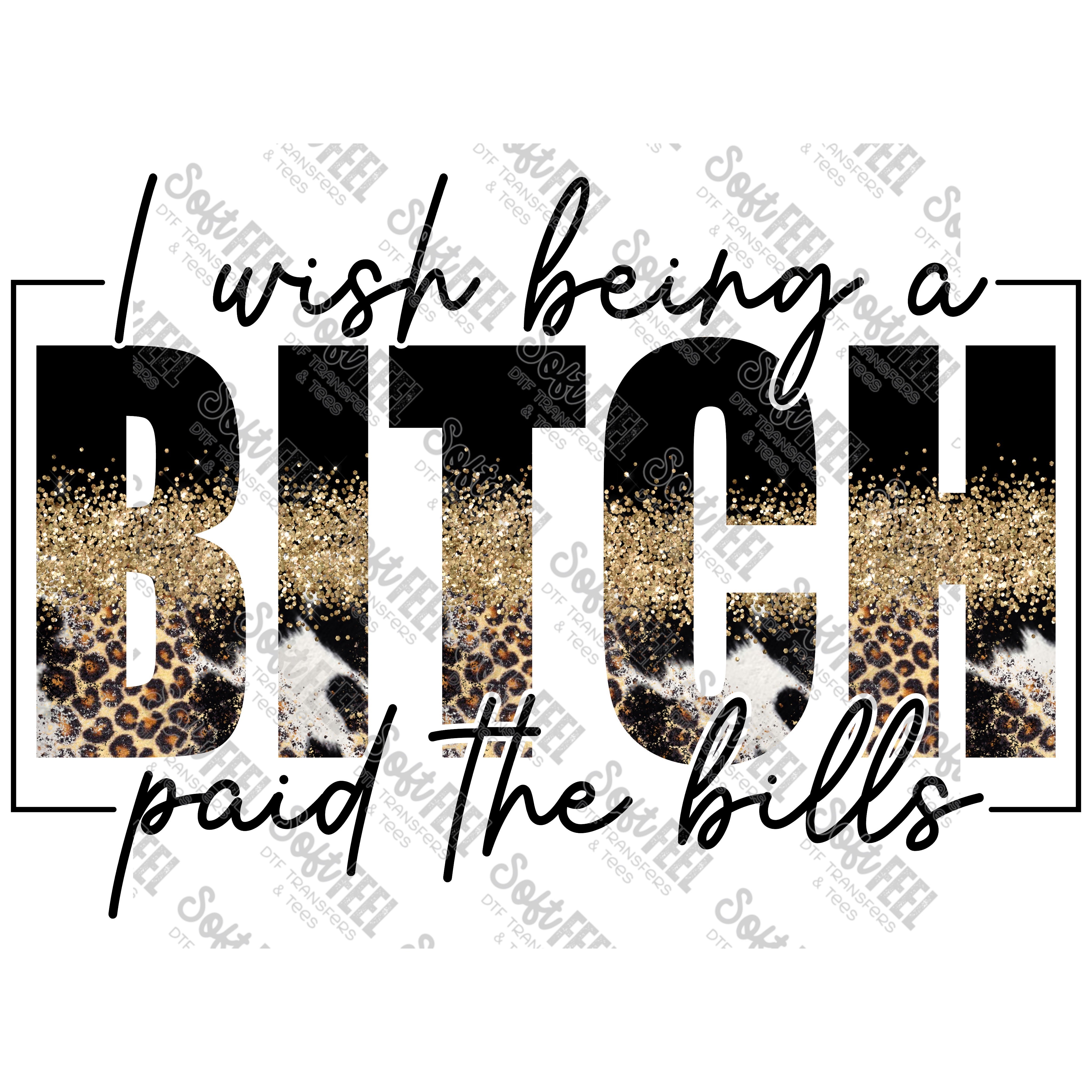 I Wish Being A Bitch Paid The Bills - Snarky Humor / Women&#39;s - Direct To Film Transfer / DTF - Heat Press Clothing Transfer