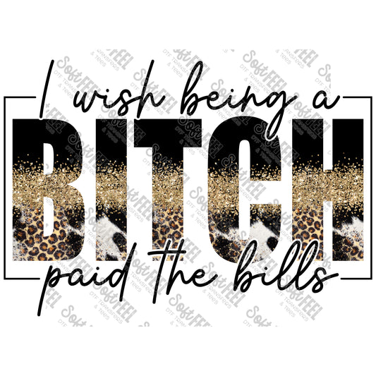 I Wish Being A Bitch Paid The Bills - Snarky Humor / Women's - Direct To Film Transfer / DTF - Heat Press Clothing Transfer