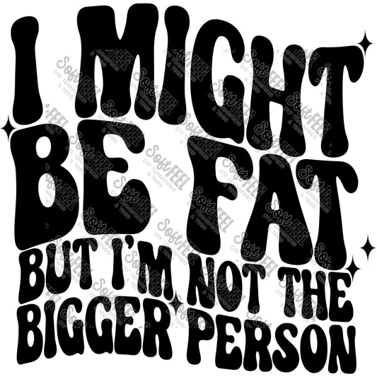 I Might Be Fat 2 - Humor - Direct To Film Transfer / DTF - Heat Press Clothing Transfer