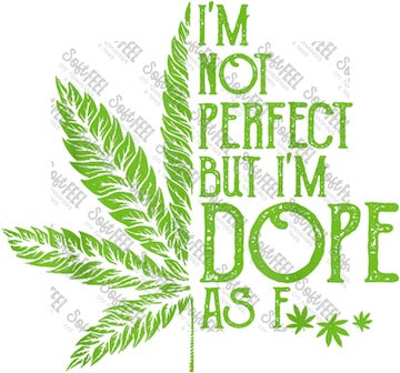 Not Perfect but I'm Dope as F*** - Weed / Marijuana - Direct To Film Transfer / DTF - Heat Press Clothing Transfer