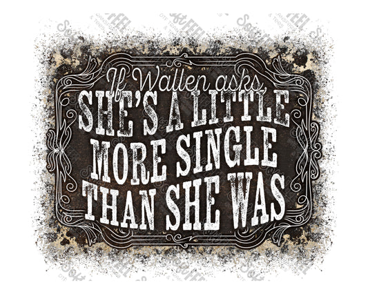 She's A Little More Single Than She Was - Country / Western / Music  - Direct To Film Transfer / DTF - Heat Press Clothing Transfer