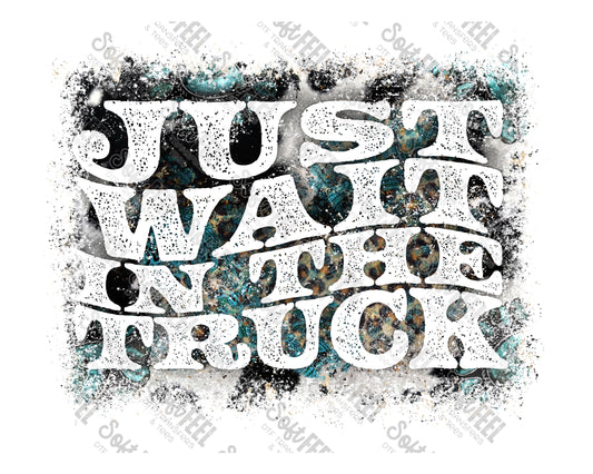 Just Wait In The Truck - Country Western / Music - Direct To Film Transfer / DTF - Heat Press Clothing Transfer