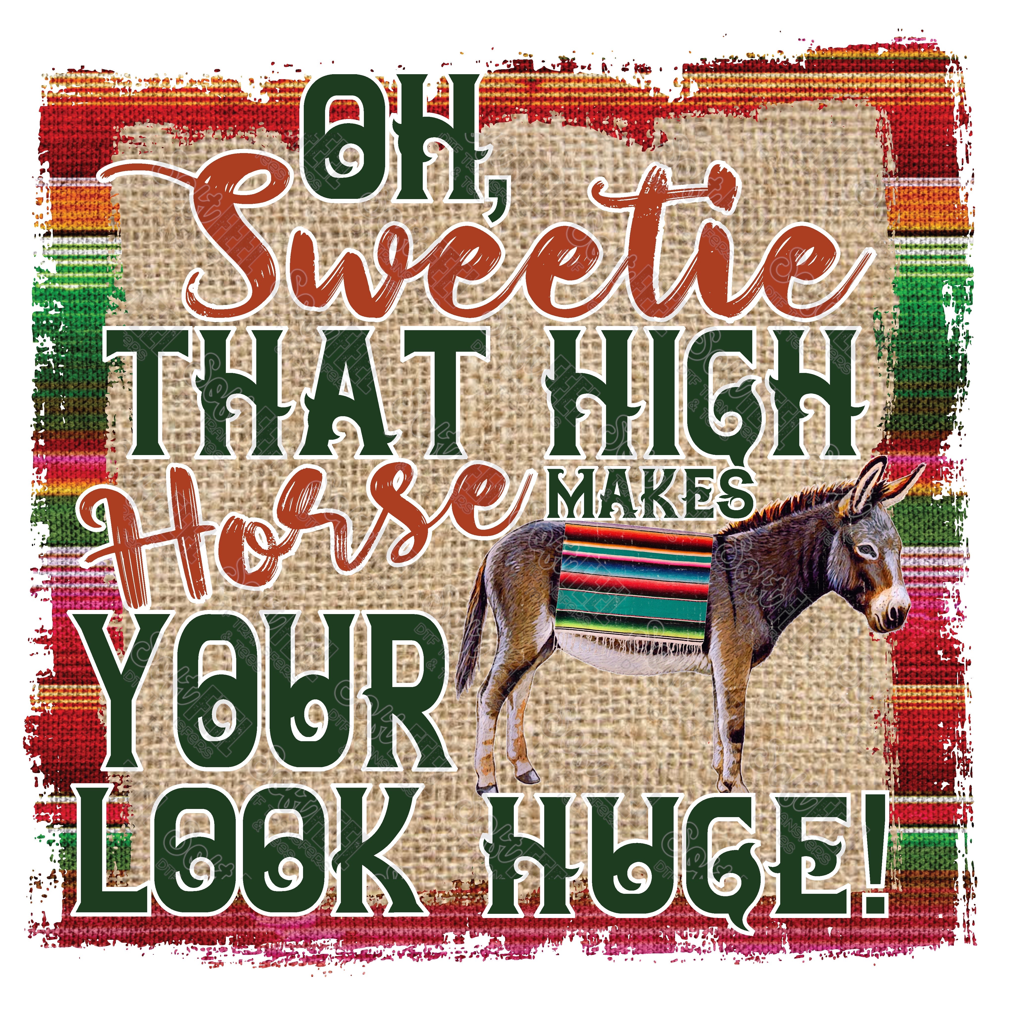 OH SWEETIE THAT HIGH HORSE MAKES YOUR ASS LOOK HUGE - Women&#39;s / Country Western / Snarky Humor - Direct To Film Transfer / DTF - Heat Press Clothing Transfer