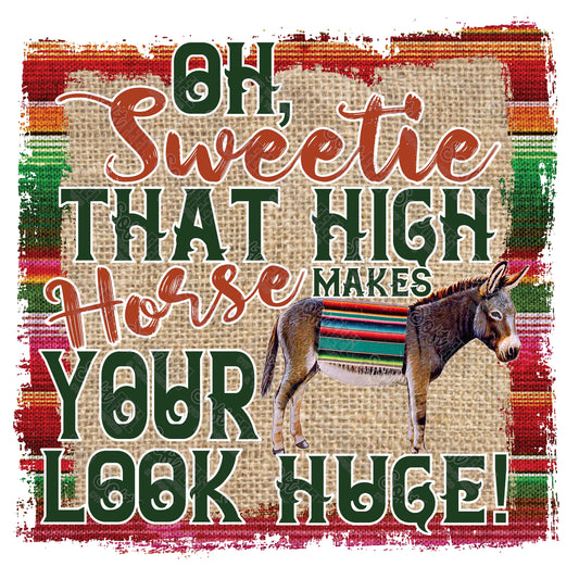 OH SWEETIE THAT HIGH HORSE MAKES YOUR ASS LOOK HUGE - Women's / Country Western / Snarky Humor - Direct To Film Transfer / DTF - Heat Press Clothing Transfer