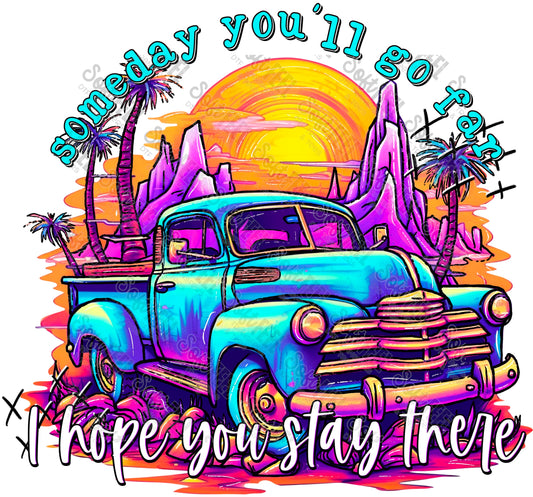 Someday You'll Go Far Away I Hope You Stay There - Snarky Humor - Direct To Film Transfer / DTF - Heat Press Clothing Transfer