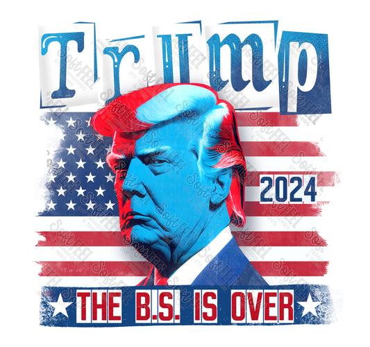 BS is Over 2024 Trump - Patriotic - Direct To Film Transfer / DTF - Heat Press Clothing Transfer