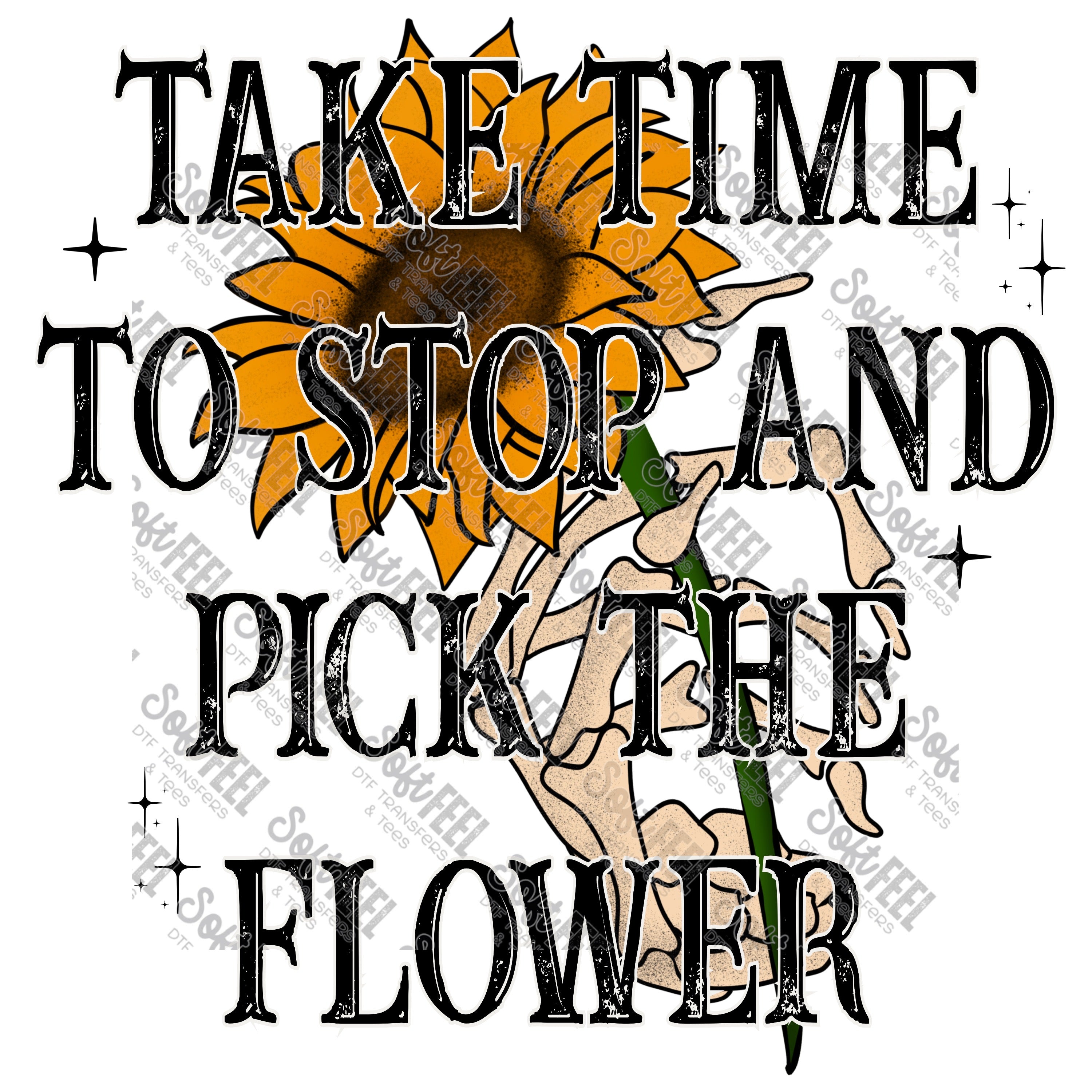 Take Time To Stop And Pick The Flower Sunflower - Women&#39;s - Direct To Film Transfer / DTF - Heat Press Clothing Transfer