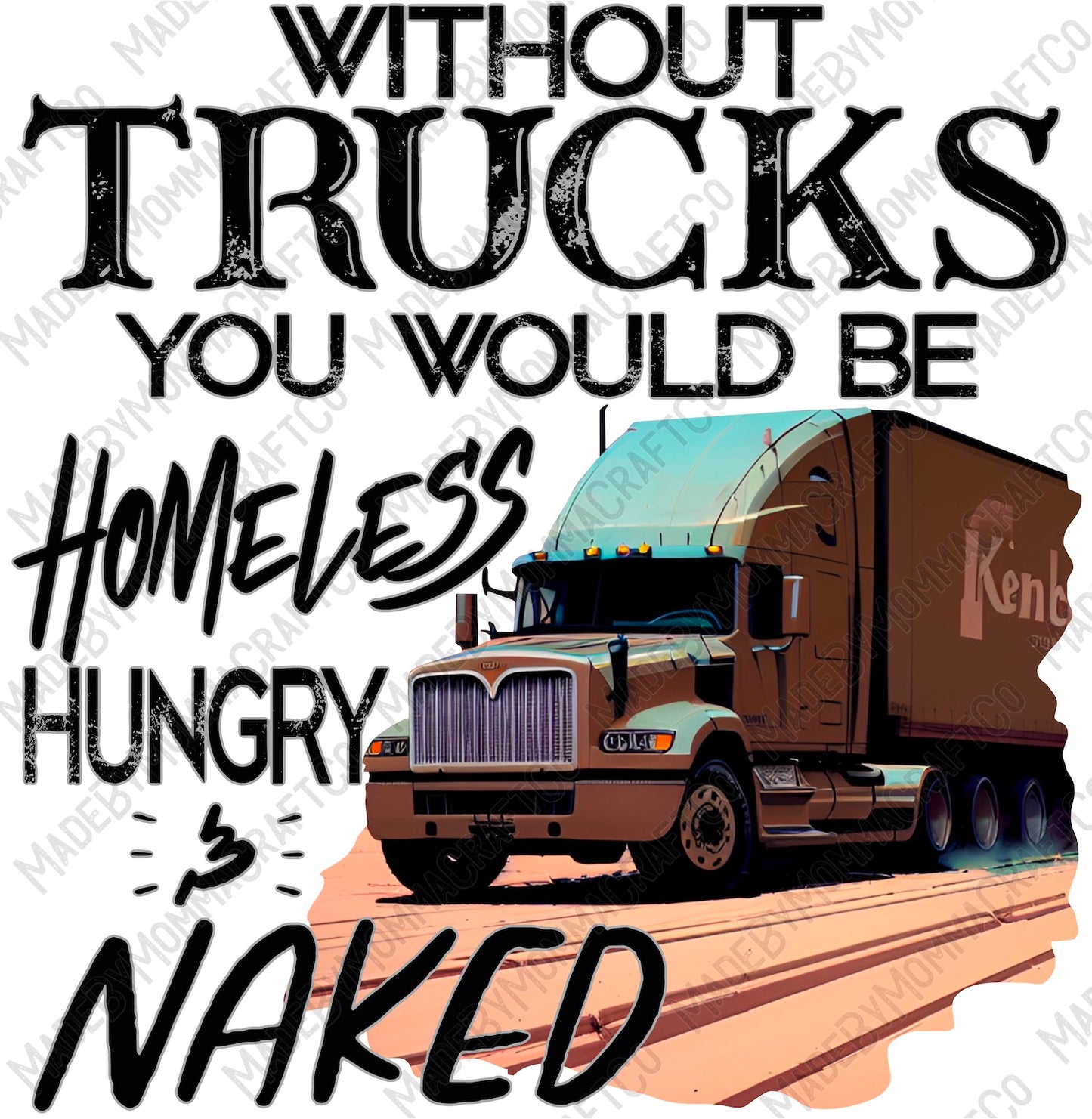 Without Trucks You Would Be Homeless Hungry & Naked  - Cheat Clear Waterslide Decal or Digital DownloadDie