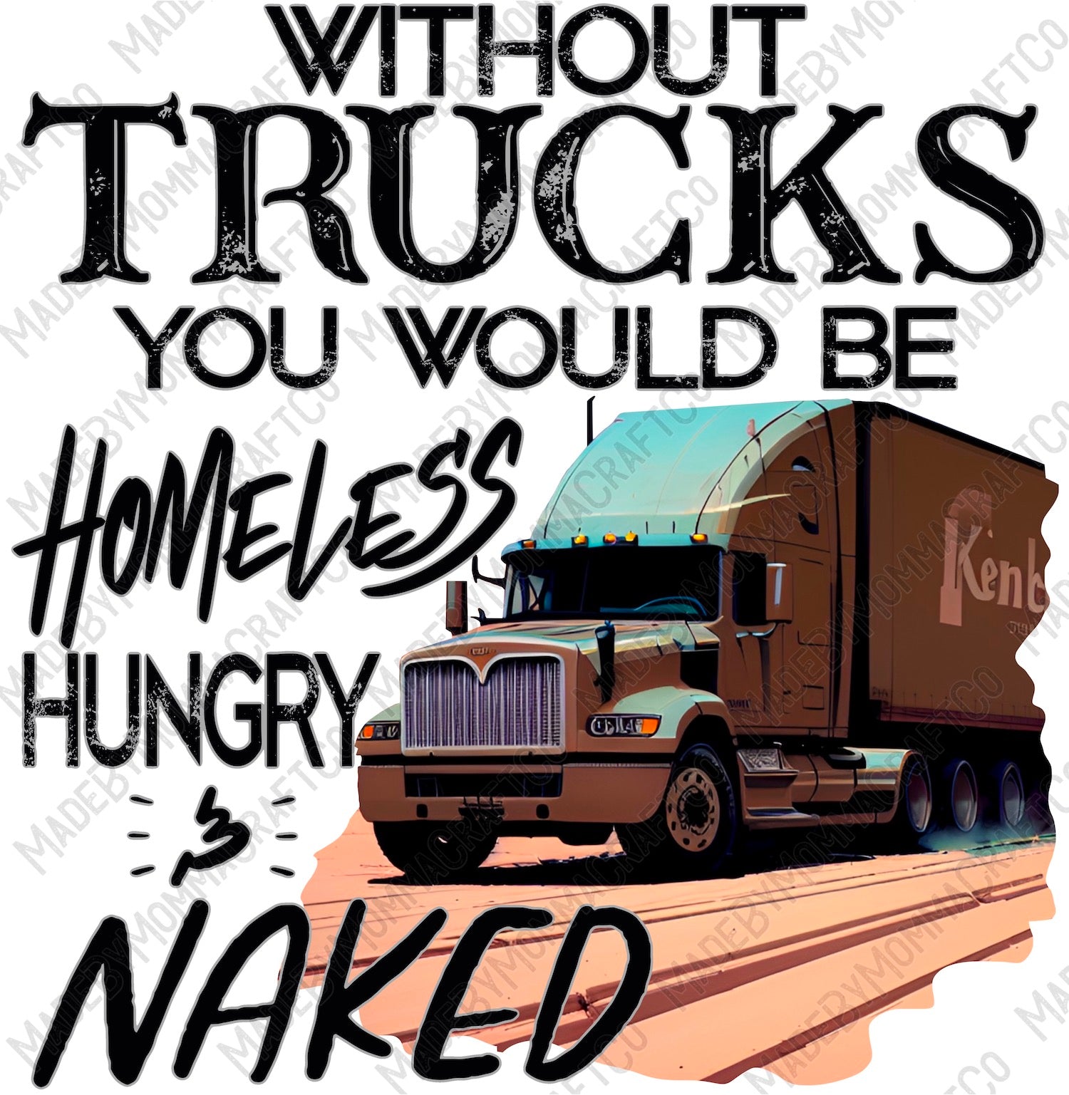 Without Trucks You Would Be Homeless Hungry &amp; Naked  - Cheat Clear Waterslide Decal or Digital DownloadDie