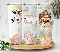 First My Mother Forever My Friend - Mothers Day - Sublimation or Waterslide Wrap - 20oz and 30oz