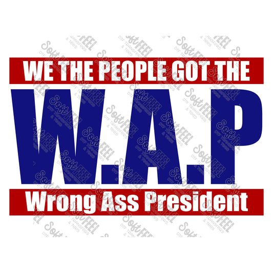 We The People Got The Wrong Ass President - Patriotic / Snarky Humor - Direct To Film Transfer / DTF - Heat Press Clothing Transfer