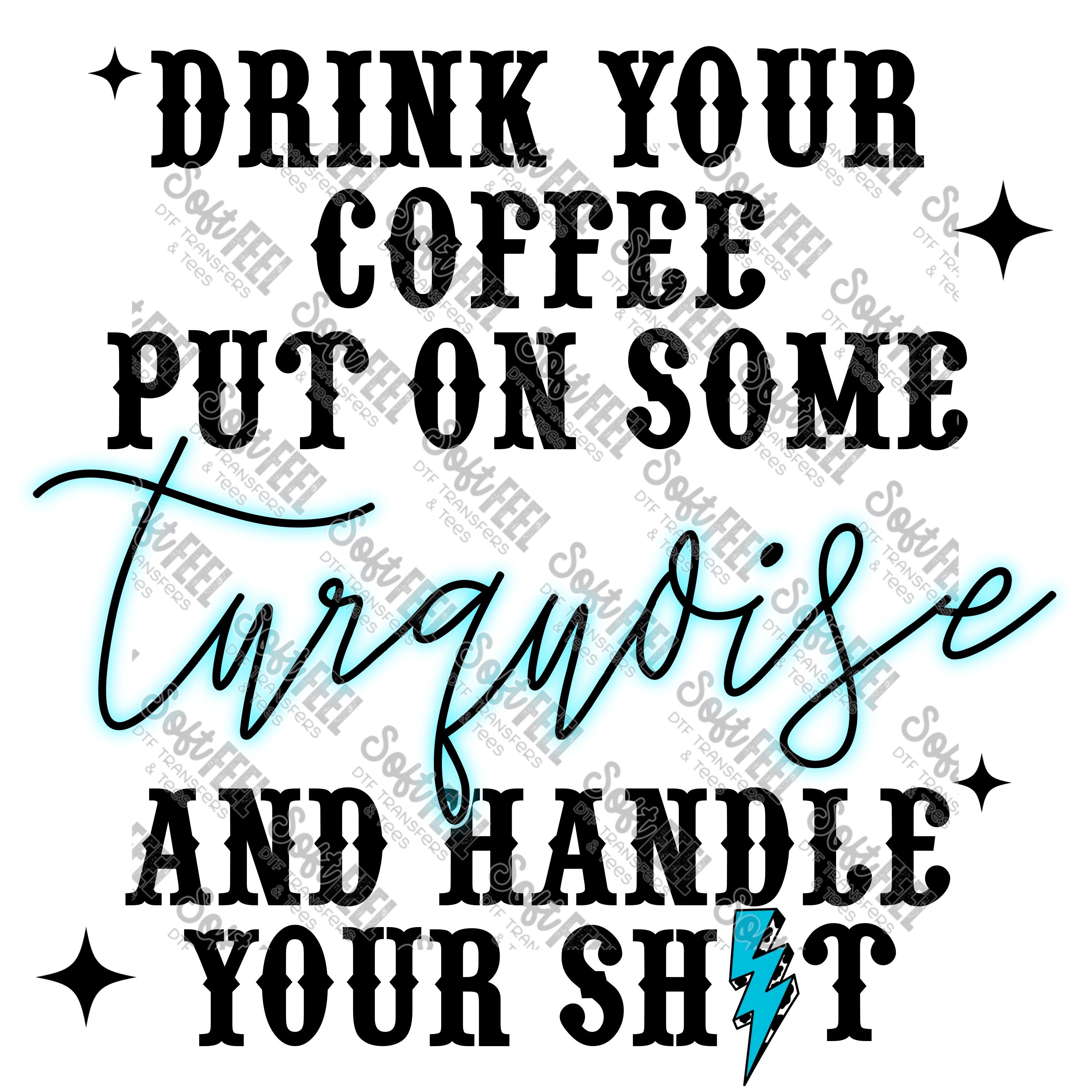 drink coffee put on some turquoise and handle your shit - Women&#39;s / Country Western - Direct To Film Transfer / DTF - Heat Press Clothing Transfer