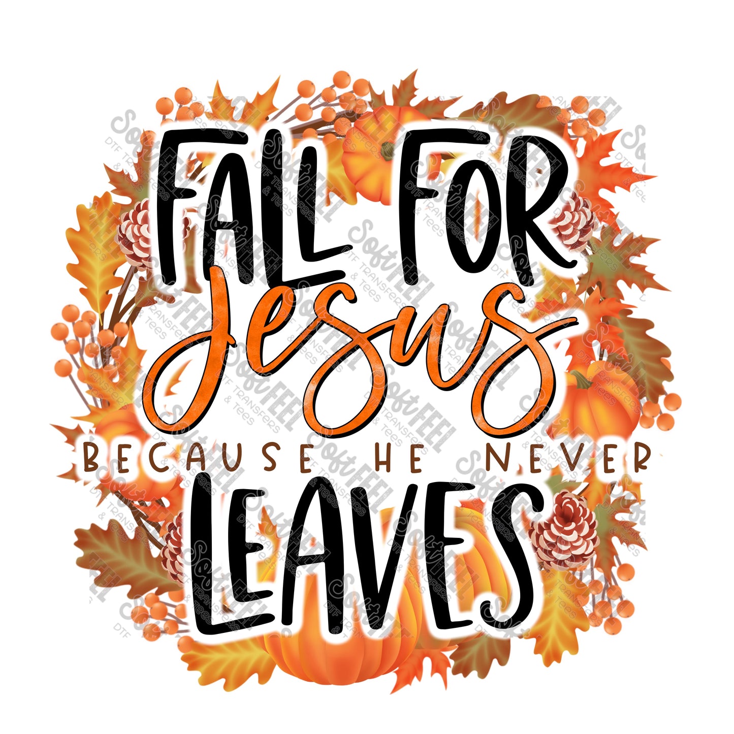 Fall for Jesus He Never Leaves - Fall - Direct To Film Transfer / DTF - Heat Press Clothing Transfer