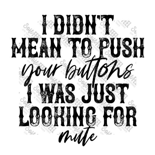 I Didn't Mean To Push Your Buttons - Snarky / Humor - Direct To Film Transfer / DTF - Heat Press Clothing Transfer