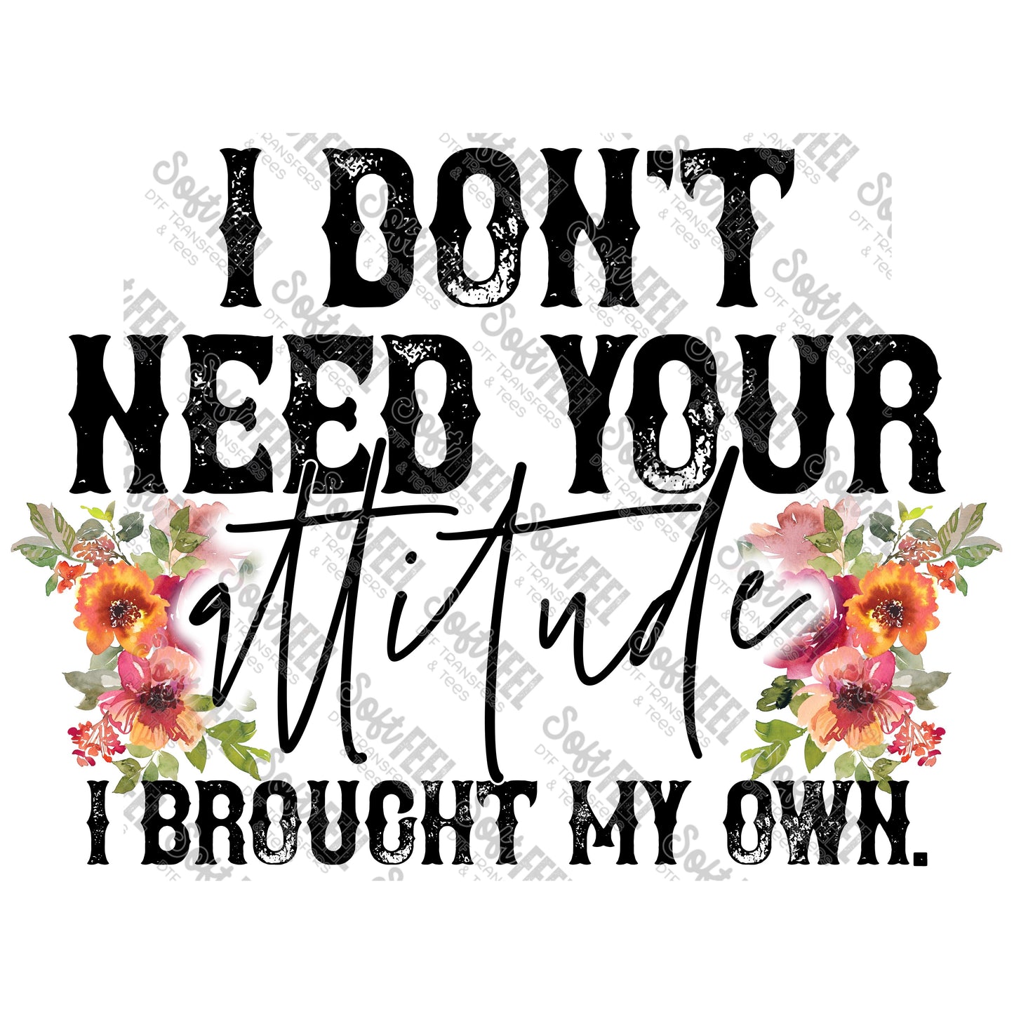 I Don't Need Your Attitude - Women's / Humor - Direct To Film Transfer / DTF - Heat Press Clothing Transfer