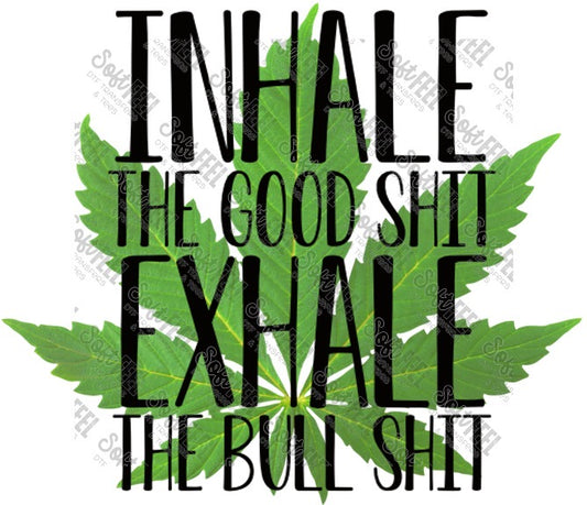 Inhale The Good Sh*t - Weed Marijuana / Snarky Humor - Direct To Film Transfer / DTF - Heat Press Clothing Transfer
