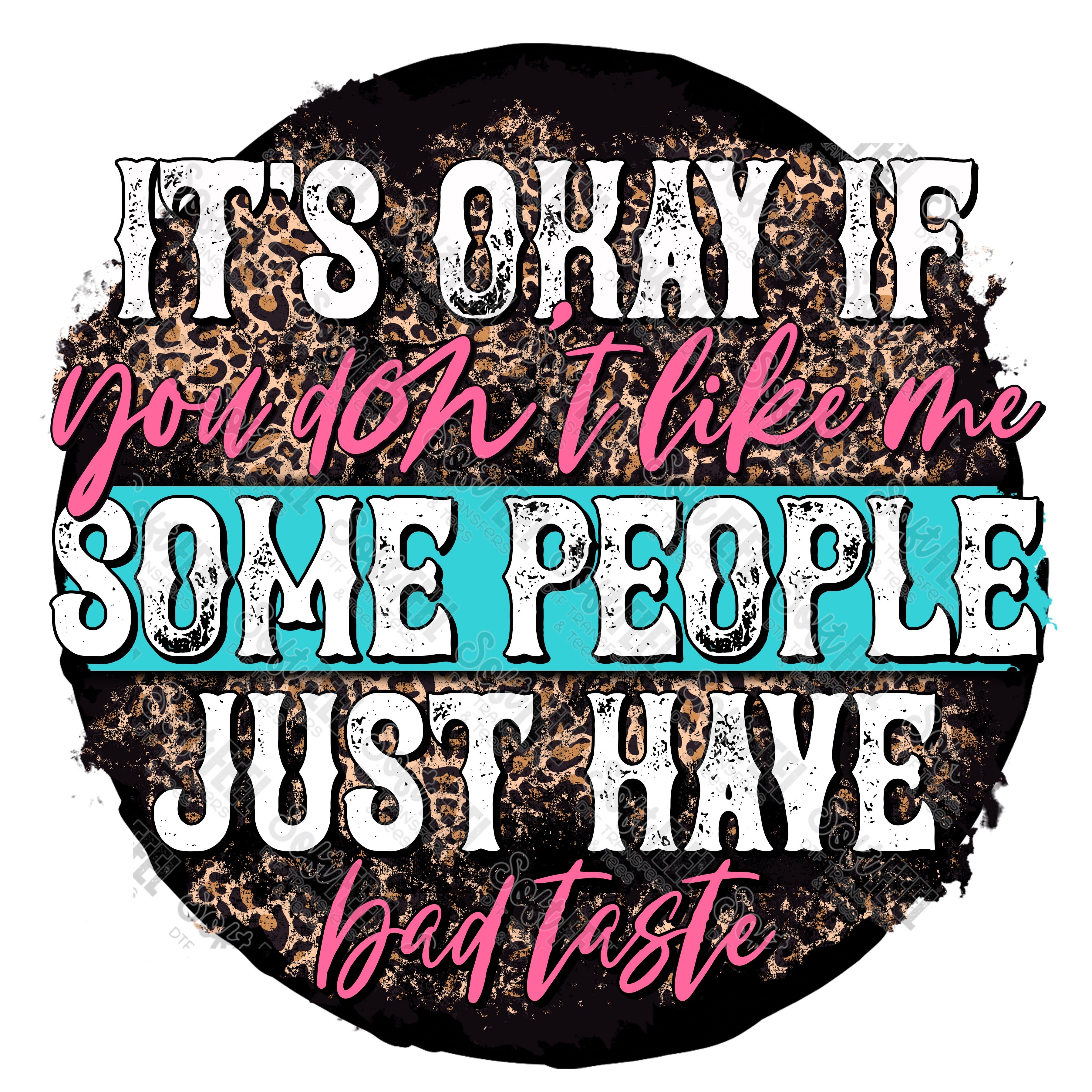 Its Ok If You Don&#39;t Like Me Bad Taste - Snarky Humor / Women&#39;s - Direct To Film Transfer / DTF - Heat Press Clothing Transfer