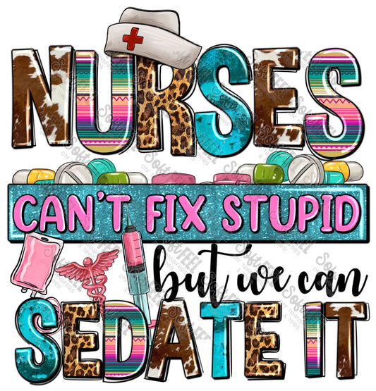 Nurses Can't Fix Stupid But We Can Sedate It - Occupations / Nursing - Direct To Film Transfer / DTF - Heat Press Clothing Transfer