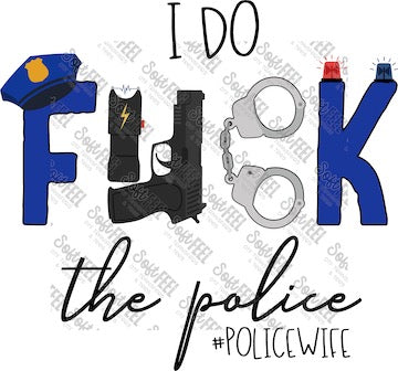 I Do F.ck The Police Police Wife - Public Service / Police - Direct To Film Transfer / DTF - Heat Press Clothing Transfer