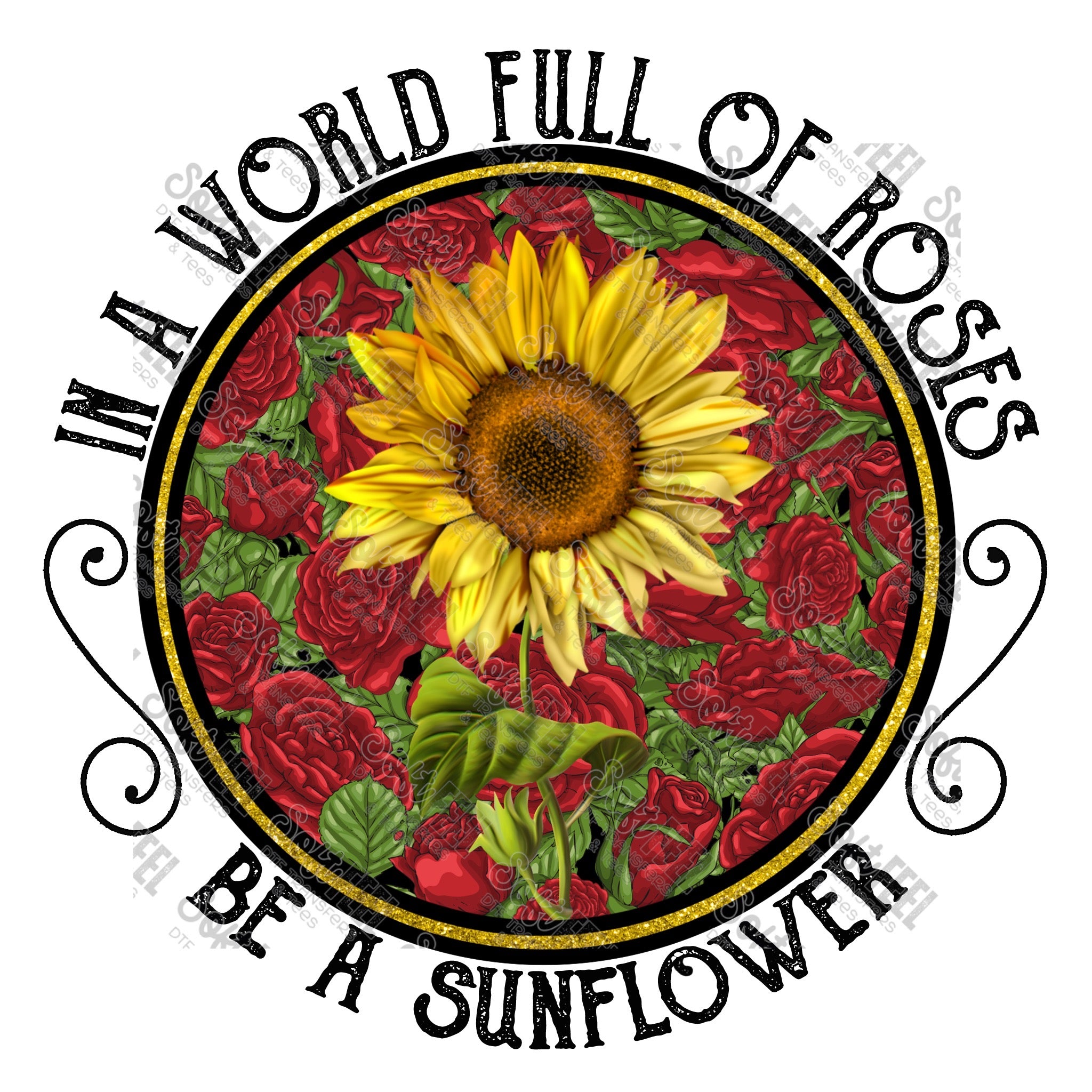 Roses Be A Sunflower - Women&#39;s / Motivational - Direct To Film Transfer / DTF - Heat Press Clothing Transfer