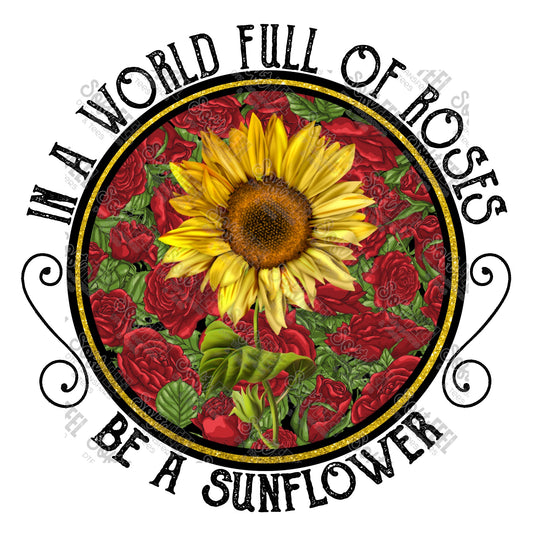 Roses Be A Sunflower - Women's / Motivational - Direct To Film Transfer / DTF - Heat Press Clothing Transfer