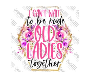 Rude Old Ladies - Snarky Humor / Women&#39;s - Direct To Film Transfer / DTF - Heat Press Clothing Transfer