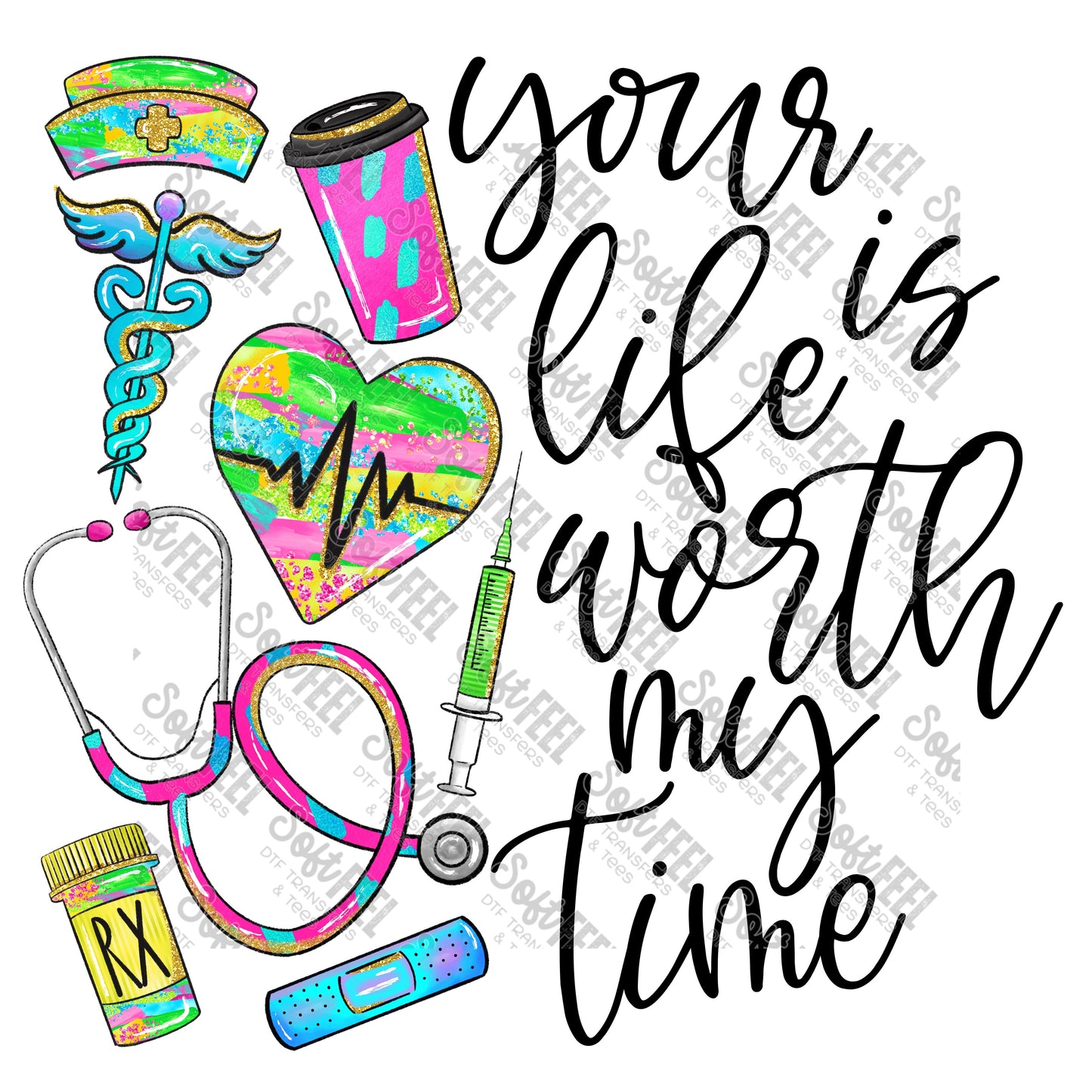 Your Life Is Worth My Time Colorful Nurse  - Occupations / Nursing - Direct To Film Transfer / DTF - Heat Press Clothing Transfer