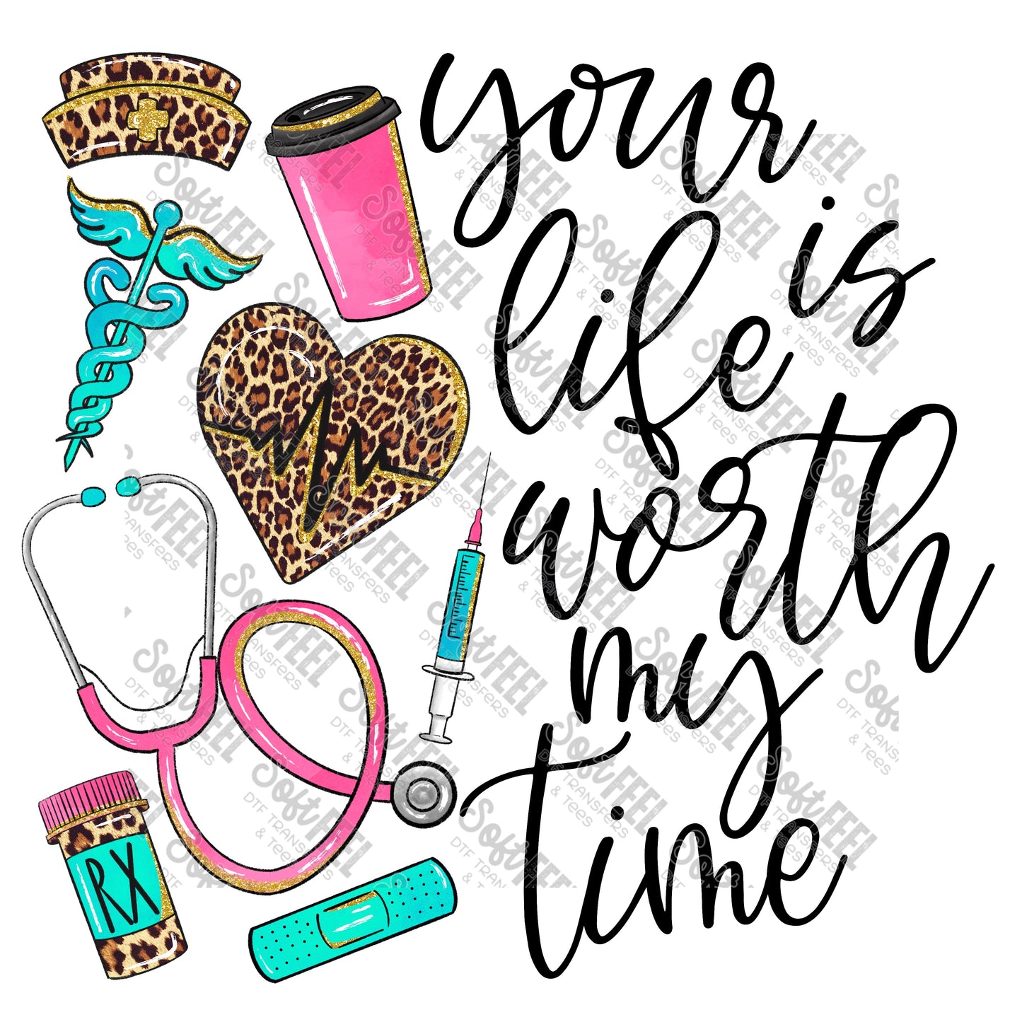 Your Life Is Worth My Time Leopard Nurse  - Occupations / Nursing - Direct To Film Transfer / DTF - Heat Press Clothing Transfer