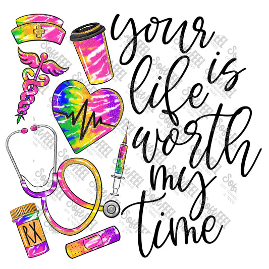 Your Life Is Worth My Time Tie Dye Nurse  - Occupations / Nursing - Direct To Film Transfer / DTF - Heat Press Clothing Transfer