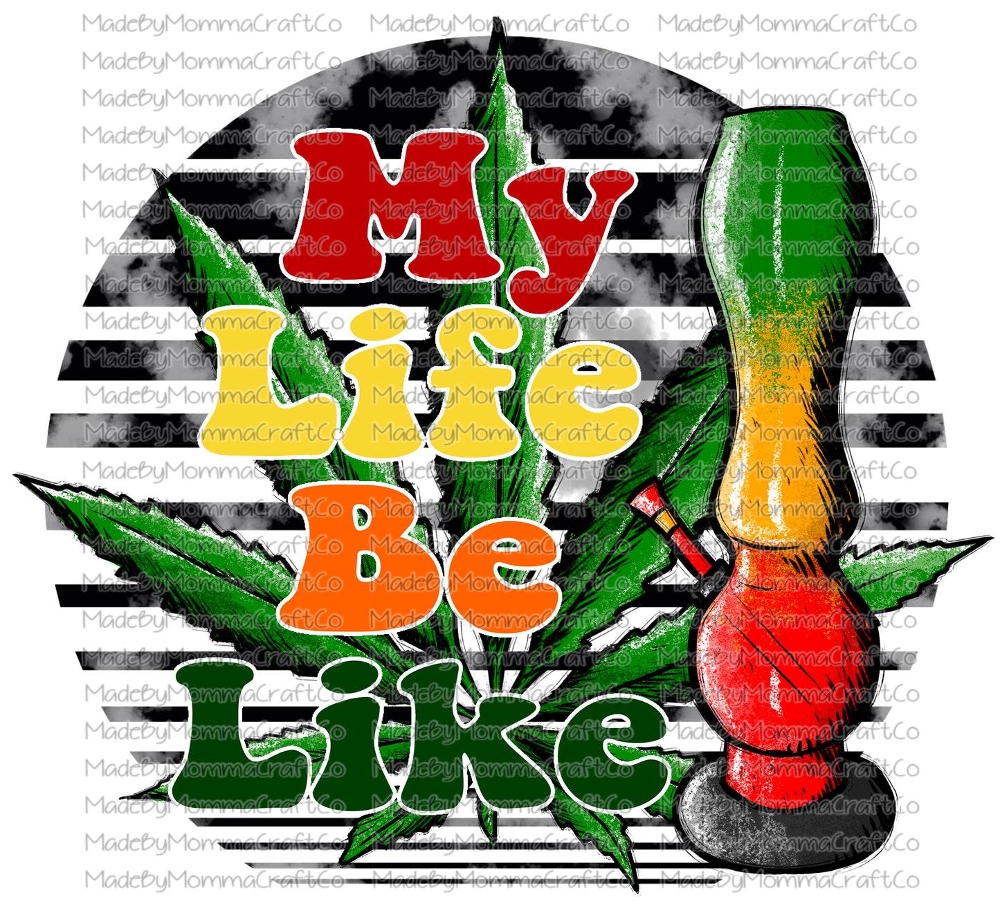 My life be like Weed - Waterslide Decal or Digital Download