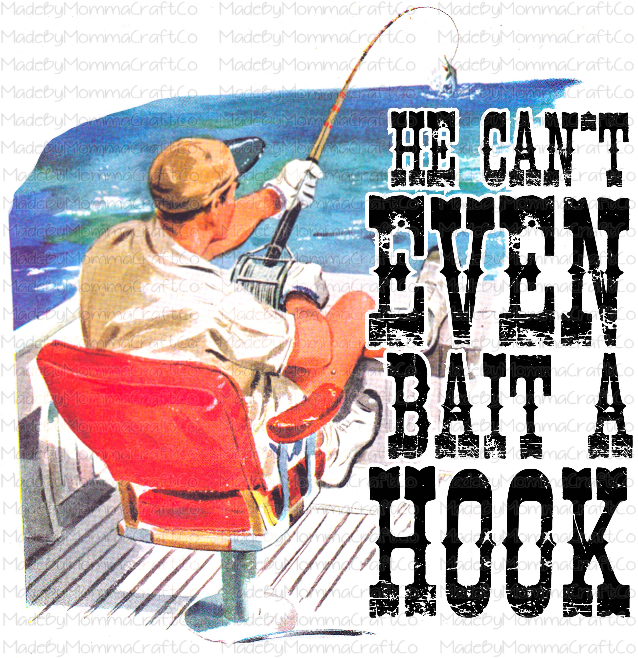 He can’t even bait a hook fishing manly - Waterslide Decal or Digital Download